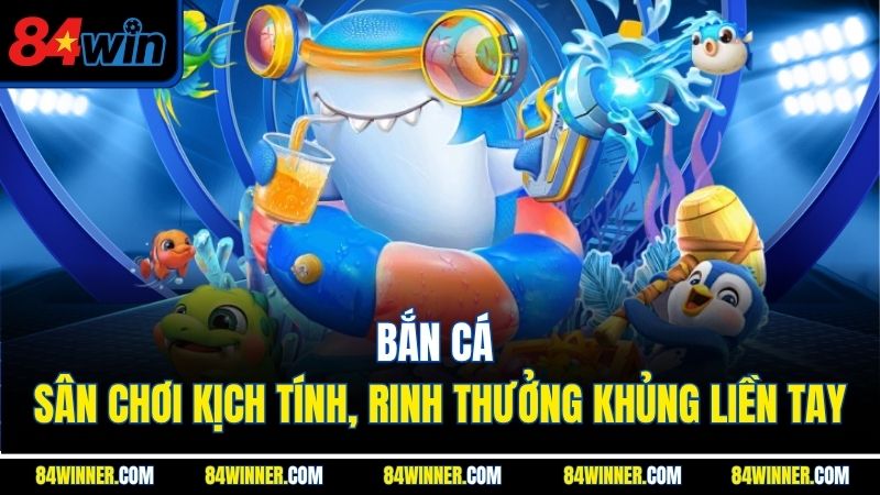 Bắn cá - Sân chơi kịch tính, rinh thưởng khủng liền tay