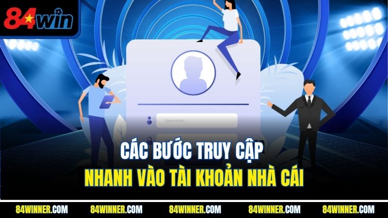 Các bước truy cập nhanh vào tài khoản nhà cái
