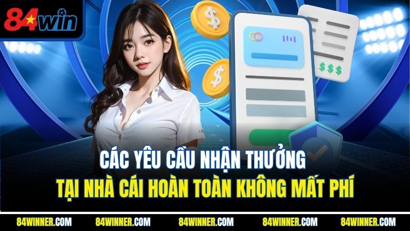 Các yêu cầu nhận thưởng tại nhà cái hoàn toàn không mất phí