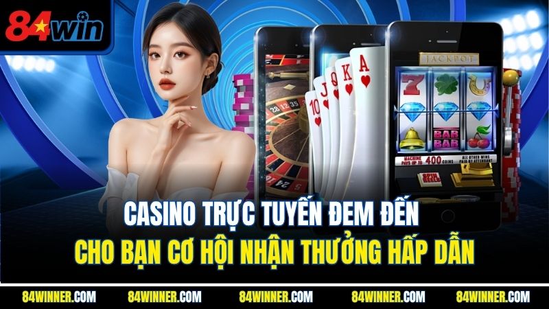 Casino trực tuyến đem đến cho bạn cơ hội nhận thưởng hấp dẫn
