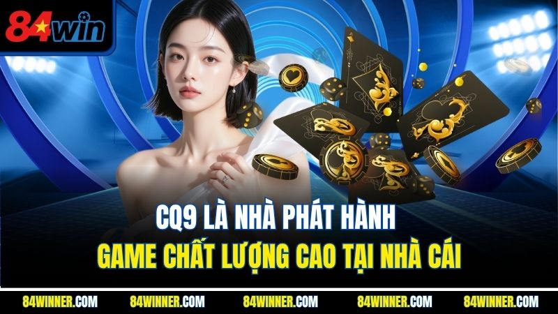 CQ9 là nhà phát hành game chất lượng cao tại nhà cái