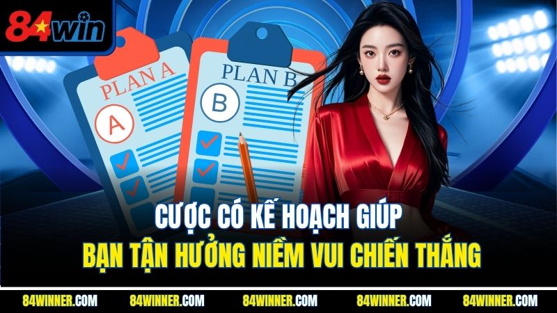 Cược có kế hoạch giúp bạn tận hưởng niềm vui chiến thắng