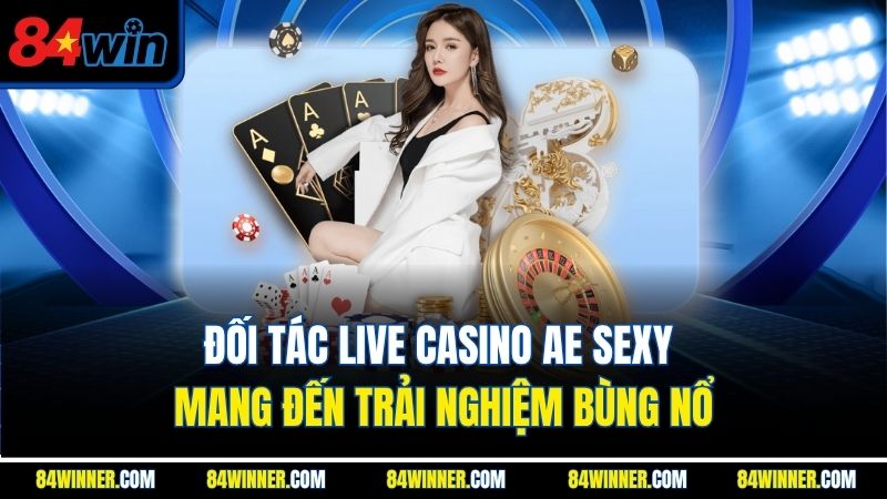 Đối tác live casino AE sexy mang đến trải nghiệm bùng nổ