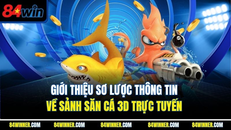 Giới thiệu sơ lược thông tin về sảnh săn cá 3D trực tuyến