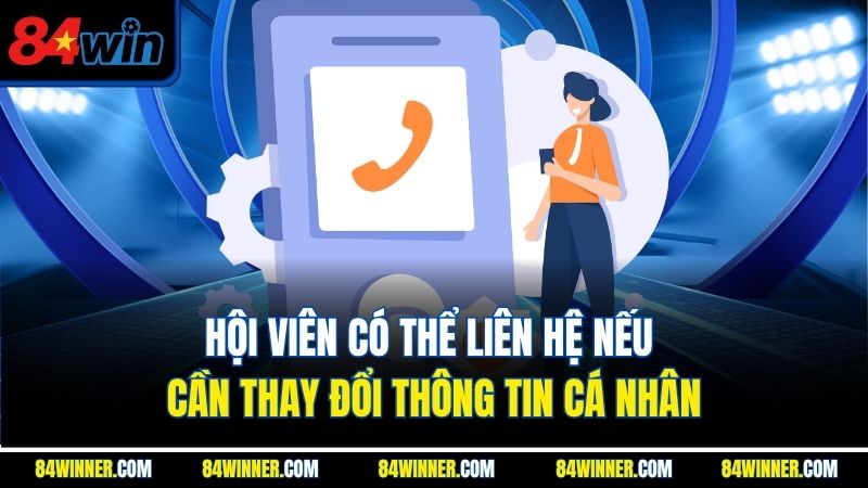 Hội viên có thể liên hệ nếu cần thay đổi thông tin cá nhân