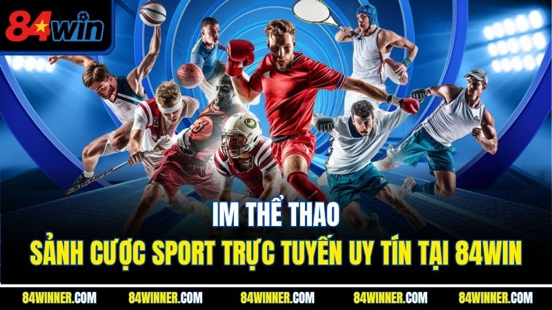 IM Thể Thao | Sảnh Cược Sport Trực Tuyến Uy Tín Tại 84win