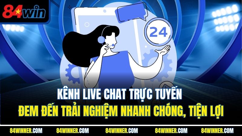 Kênh live chat trực tuyến đem đến trải nghiệm nhanh chóng, tiện lợi