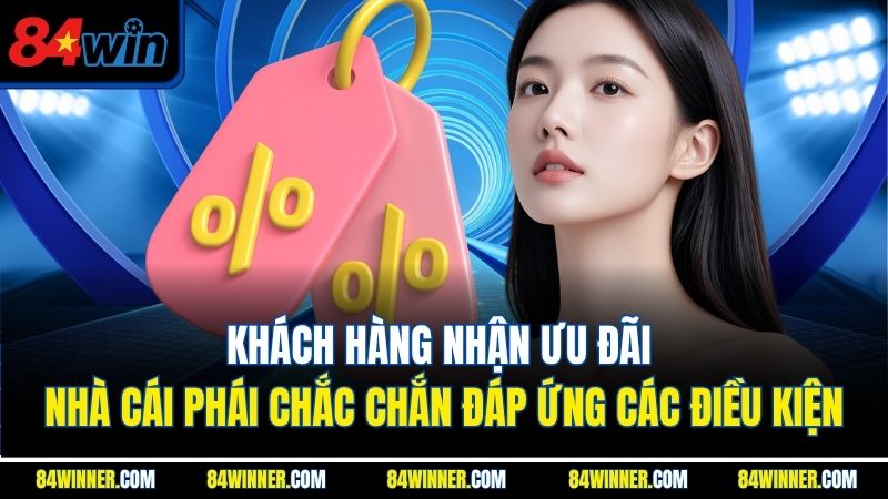 Khách hàng nhận ưu đãi nhà cái phái chắc chắn đáp ứng các điều kiện