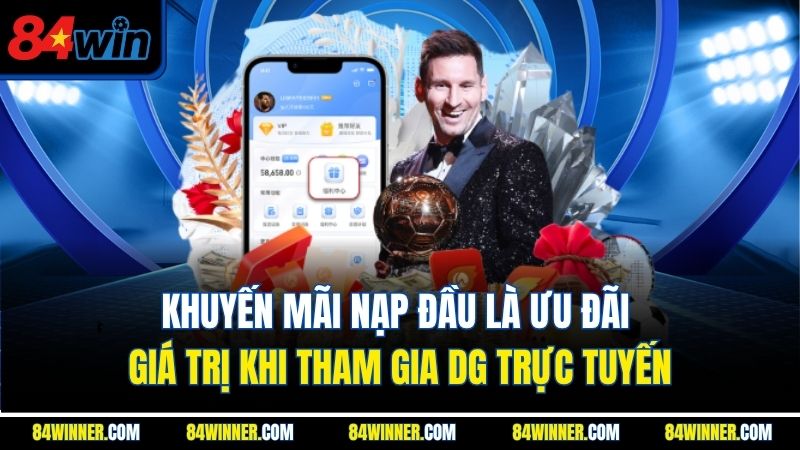 Khuyến mãi nạp đầu là ưu đãi giá trị khi tham gia DG trực tuyến