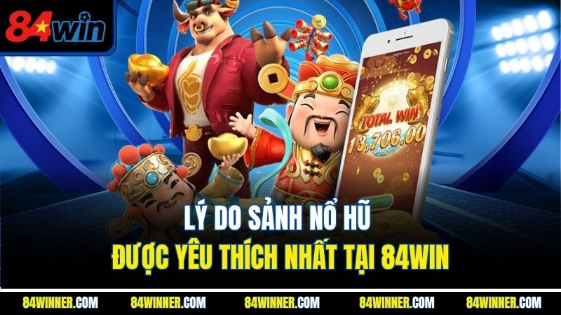 Lý do sảnh nổ hũ được yêu thích nhất tại 84win