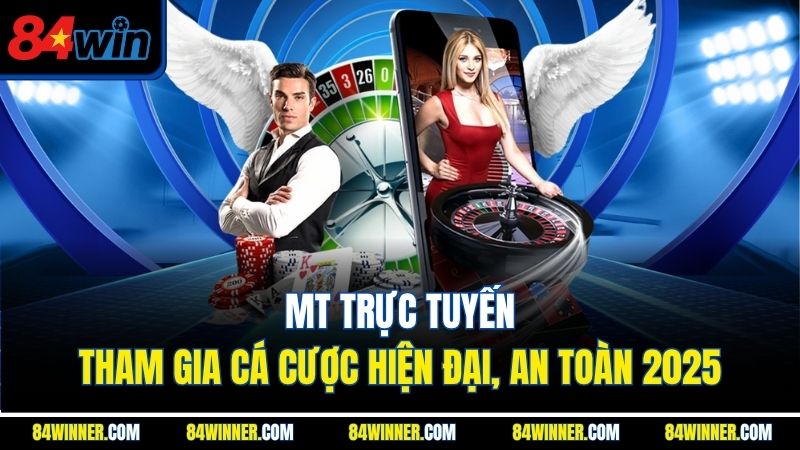 MT Trực Tuyến - Tham Gia Cá Cược Hiện Đại, An Toàn 2025