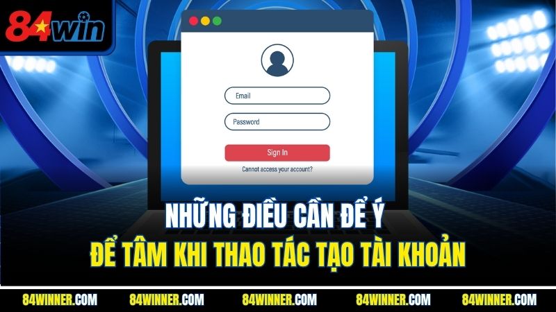 Những điều cần để ý để tâm khi thao tác tạo tài khoản