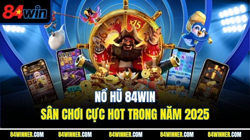 Nổ hũ 84win - Sân chơi cực hot trong năm 2025