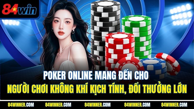 Poker online mang đến cho người chơi không khí kịch tính, đổi thưởng lớn