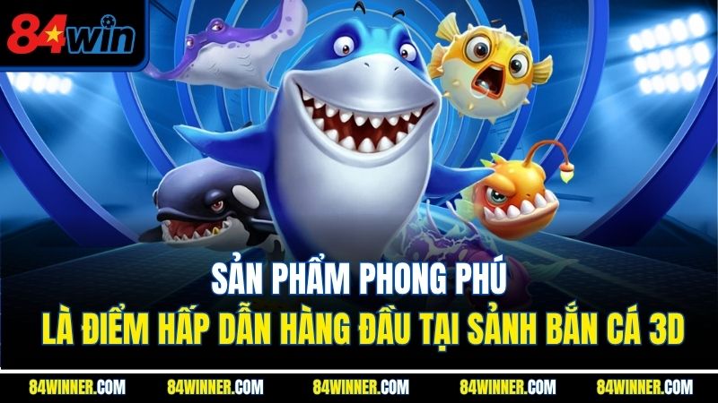 Sản phẩm phong phú là điểm hấp dẫn hàng đầu tại sảnh bắn cá 3D
