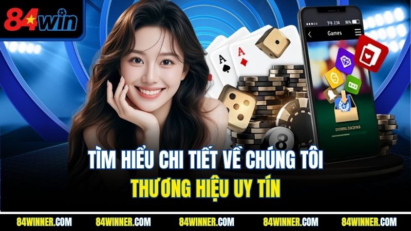 Tìm hiểu chi tiết về chúng tôi - Thương hiệu uy tín