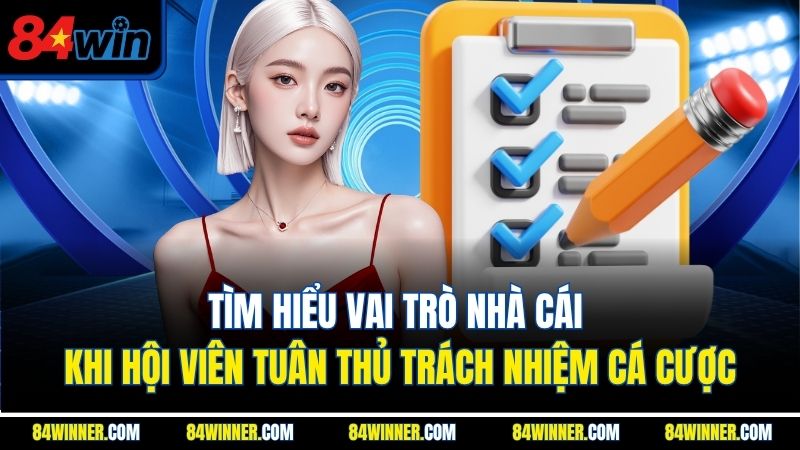 Tìm hiểu vai trò nhà cái khi hội viên tuân thủ trách nhiệm cá cược
