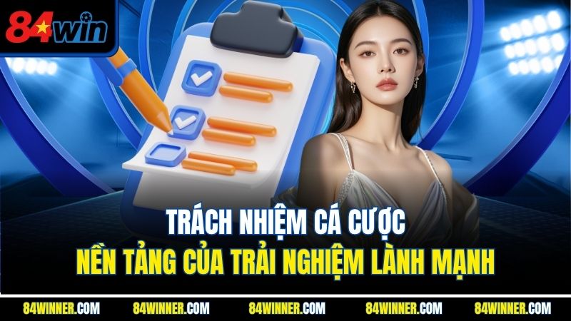Trách nhiệm cá cược - Nền tảngcủa  trải nghiệm lành mạnh